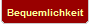 Bequemlichkeit