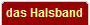 das Halsband